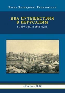 Книга "Два путешествия в Иерусалим в 1830–1831 и 1861 годах" – Елена Румановская, 2006