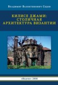 Килисе Джами: столичная архитектура Византии (В. В. Седов, 2008)