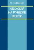 Абхазия на рубеже веков (опыт понятийного анализа) (Олег Дамениа, 2011)