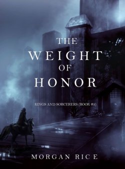 Книга "The Weight of Honor" {Kings and Sorcerers} – Morgan Rice, Морган Райс, 2015