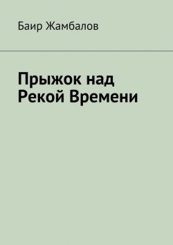 Книга "Прыжок над Рекой Времени" – Баир Жамбалов, 2015