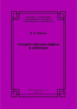 Книга "Государственная измена и шпионаж. Уголовно-правовое и криминологическое исследование" – В. Н. Рябчук, Виталий Рябчук, 2007