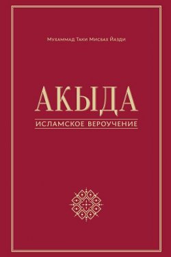 Книга "Акыда – исламское вероучение" – Мухаммад Таки Мисбах Йазди, Мухаммад Мисбах Йазди