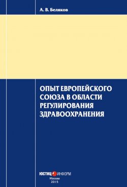 Книга "Опыт Европейского Союза в области регулирования здравоохранения" – А. В. Беляков, Антон Беляков, 2015