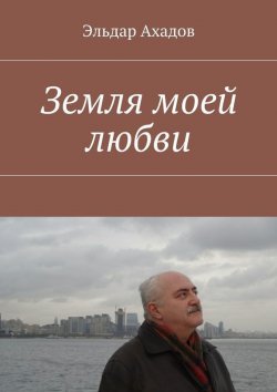 Книга "Земля моей любви" – Эльдар Ахадов