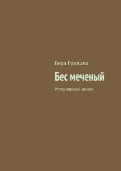 Книга "Бес меченый. Исторический роман" – Вера Гривина