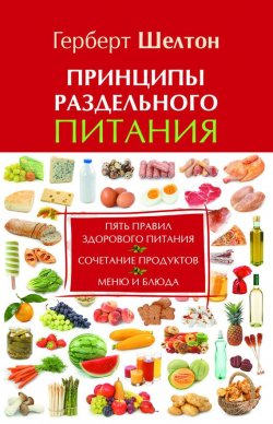 Книга "Принципы раздельного питания" {Здоровье на все 100!} – Герберт Шелтон, 2014