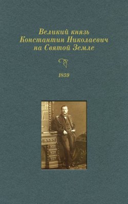 Книга "Великий князь Константин Николаевич на Святой Земле. 1859 г." – 