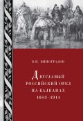 Двуглавый российский орел на Балканах. 1683–1914 (Н.В. Виноградов, В. Виноградов, 2010)