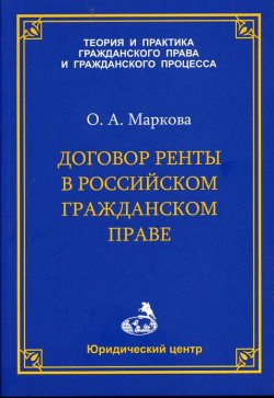 Книга "Договор ренты в российском гражданском праве" – О. А. Маркова, Ольга Маркова, 2007