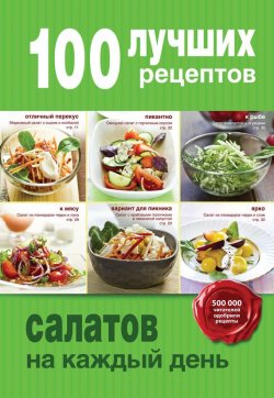 Книга "100 лучших рецептов салатов на каждый день" {100 лучших рецептов (Эксмо)} – , 2015