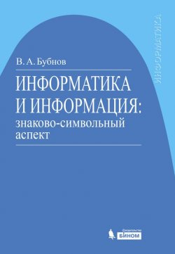 Книга "Информатика и информация: знаково-символьный аспект" – В. А. Бубнов, 2015