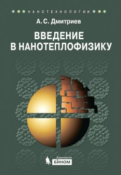 Книга "Введение в нанотеплофизику" {Нанотехнологии (БИНОМ. Лаборатория знаний)} – А. С. Дмитриев, 2015