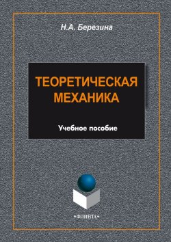 Книга "Теоретическая механика. Учебное пособие" – Н. А. Березина, 2015