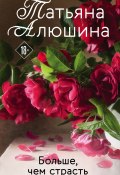 Книга "Больше, чем страсть" (Татьяна Алюшина, 2015)