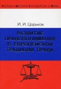 Развитие правопонимания в европейской традиции права (Игорь Царьков, 2006)