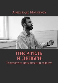 Книга "Писатель и деньги" – Александр Александрович Молчанов, Александр Молчанов, 2015