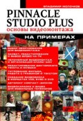 Pinnacle Studio Plus. Основы видеомонтажа на примерах (Молочков Владимир, 2007)