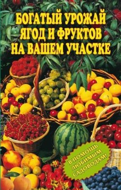Книга "Богатый урожай ягод и фруктов на вашем участке. В помощь любимым садоводам!" – Муртазина Ирина, 2009