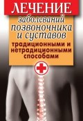 Лечение заболеваний позвоночника и суставов традиционными и нетрадиционными способами (Дарья Нестерова, 2010)