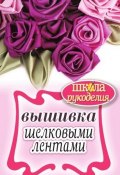 Книга "Вышивка шелковыми лентами" (Ращупкина Светлана, Дмитриева Наталия, 2020)
