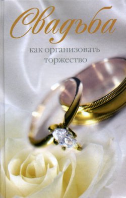 Книга "Свадьба. Как организовать торжество" – Катерина Геннадьевна Берсеньева, 2010
