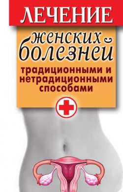 Книга "Лечение женских болезней традиционными и нетрадиционными способами" – Елена Храмова, 2011