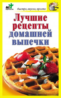 Книга "Лучшие рецепты домашней выпечки" {Быстро, вкусно, просто} – Дарья Костина, 2011