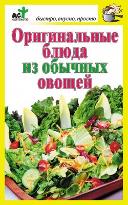 Книга "Оригинальные блюда из обычных овощей" {Быстро, вкусно, просто} – Дарья Костина, 2011