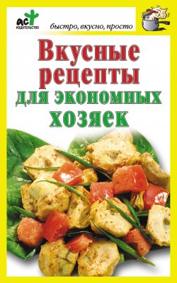 Книга "Вкусные рецепты для экономных хозяек" {Быстро, вкусно, просто} – Дарья Костина, 2012