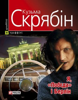 Книга "Я, «Побєда» і Берлін (збірник)" – Скрябiн Кузьма, 2011