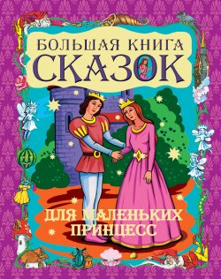 Книга "Большая книга сказок для маленьких принцесс" – Галина Шалаева, 2011
