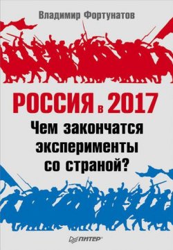 Книга "Россия в 2017 году. Чем закончатся эксперименты со страной?" – Владимир Фортунатов, 2011