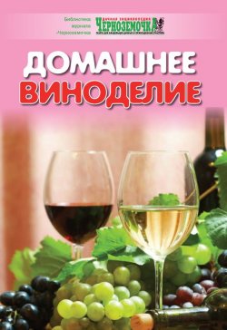 Книга "Домашнее виноделие" {Библиотека журнала «Чернозёмочка»} – Панкратова А., 2010