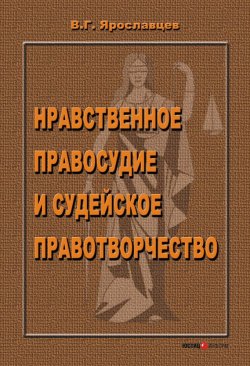 Книга "Нравственное правосудие и судейское правотворчество" – Владимир Ярославцев, 2007