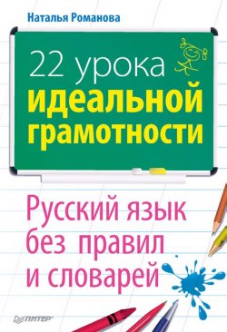 Книга "22 урока идеальной грамотности: Русский язык без правил и словарей" – Наталья Романова, 2010