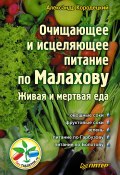 Очищающее и исцеляющее питание по Малахову. Живая и мертвая еда (Кородецкий Александр, 2010)