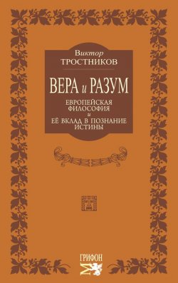 Книга "Вера и разум. Европейская философия и ее вклад в познание истины" – Виктор Тростников, 2009