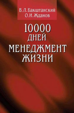 Книга "10000 дней. Менеджмент жизни" – О. А. Жданович, В. Л. Бакштанский, О. Жданов, В. Бакштанский, 2001