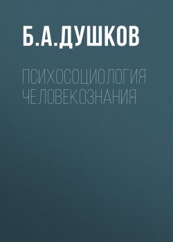 Книга "Психосоциология человекознания" – Б. А. Душков, Б. Душков, 2003