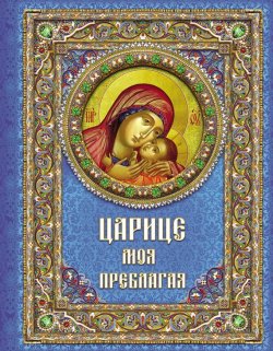 Книга "Царице моя Преблагая. Богоматерь" – Евгений Поселянин, 2012