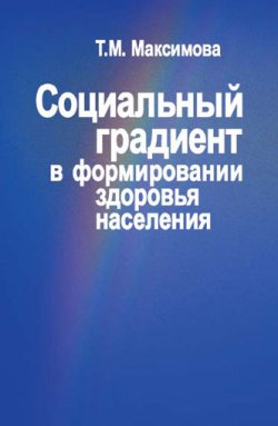 Книга "Социальный градиент в формировании здоровья населения" – Тамара Максимова, 2005