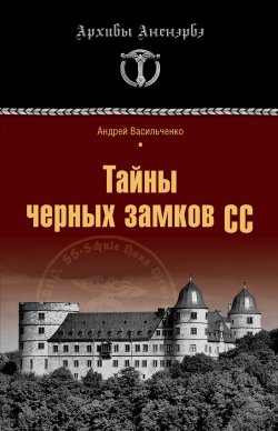 Книга "Тайны черных замков СС" {Архивы Аненэрбэ} – Андрей Васильченко, 2010