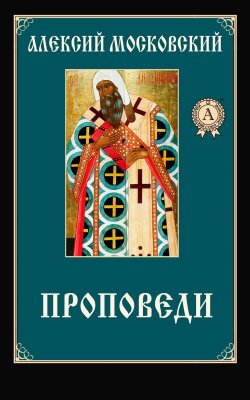 Книга "Проповеди" – Алексий Московский Святитель, Алексий Святитель
