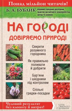 Книга "На городі довіряємо природі. Чудовий результат без клопоту й витрат!" – Борис Бублик, 2015