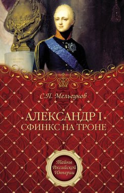 Книга "Александр I. Сфинкс на троне" {Тайны Российской империи} – Сергей Мельгунов, 2010