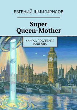 Книга "Super Queen-Mother. Книга I. Последняя надежда" – Евгений Шмигирилов