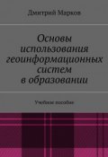 Основы использования геоинформационных систем в образовании (Дмитрий Сергеевич Марков, Дмитрий Марков)