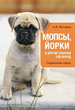 Книга "Мопсы, йорки и другие собачки той-пород" – Арсений Нестеров, 2015