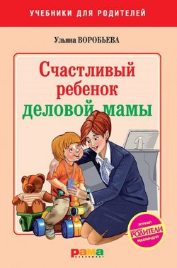 Книга "Счастливый ребенок деловой мамы" {Учебники для родителей} – Ульяна Воробьева, 2011